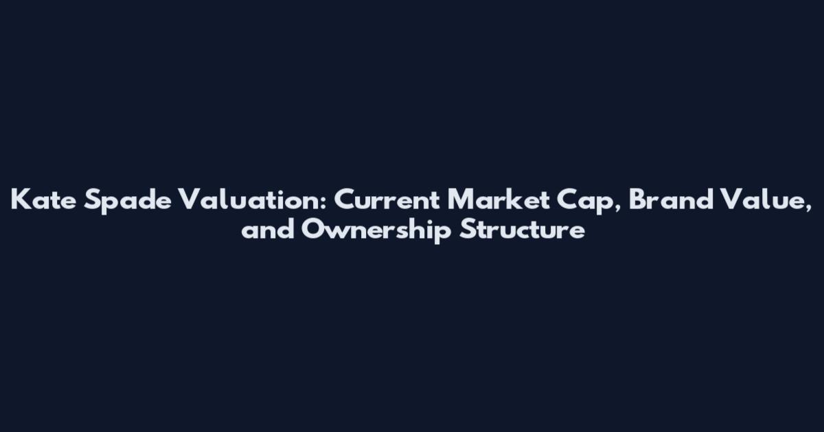 Kate Spade Valuation: Current Market Cap, Brand Value, and Ownership Structure