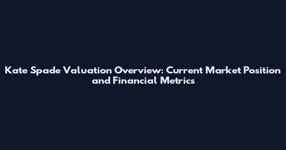 Kate Spade Valuation Overview: Current Market Position and Financial Metrics