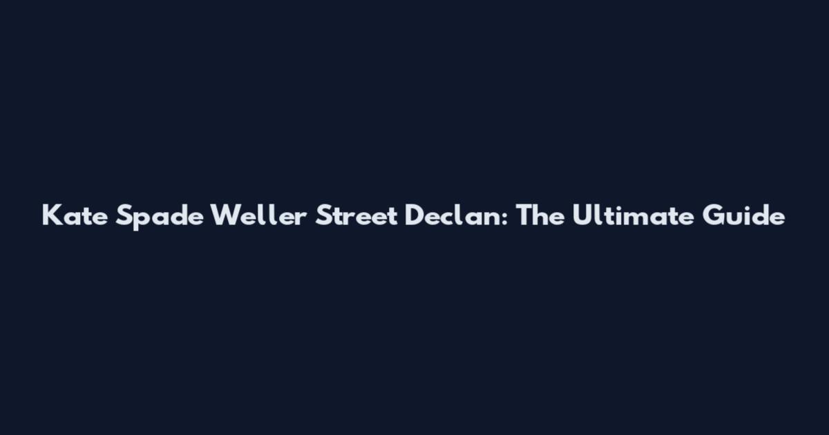 Kate Spade Weller Street Declan: The Ultimate Guide