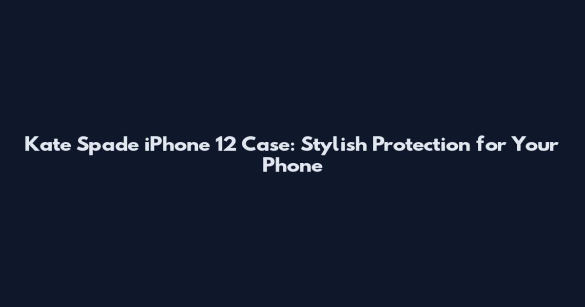 Kate Spade iPhone 12 Case: Stylish Protection for Your Phone