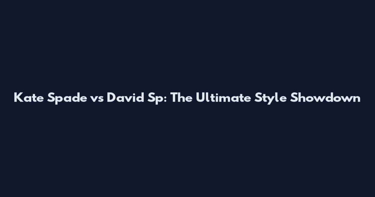 Kate Spade vs David Sp: The Ultimate Style Showdown