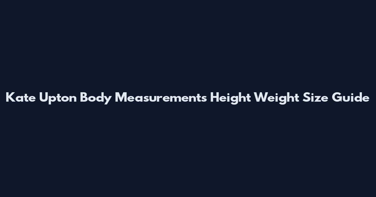 Kate Upton Body Measurements Height Weight Size Guide