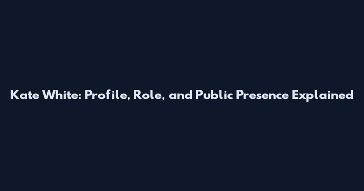 Kate White: Profile, Role, and Public Presence Explained