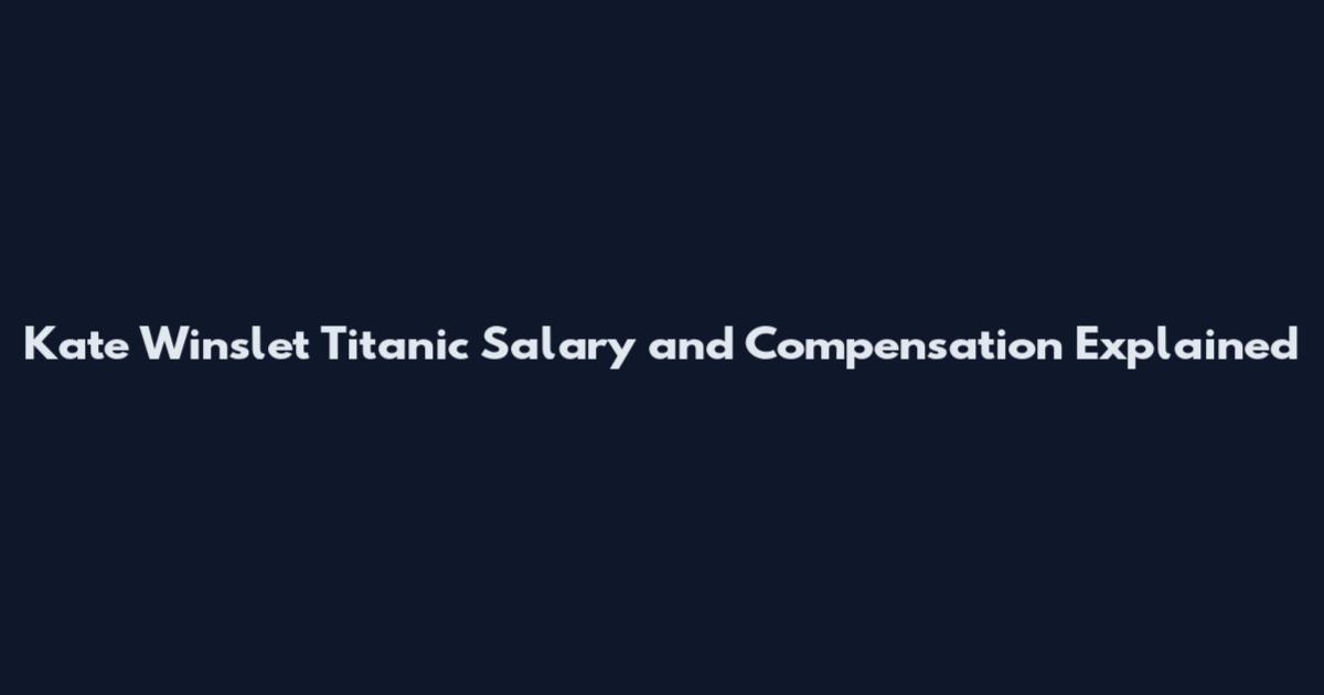Kate Winslet Titanic Salary and Compensation Explained