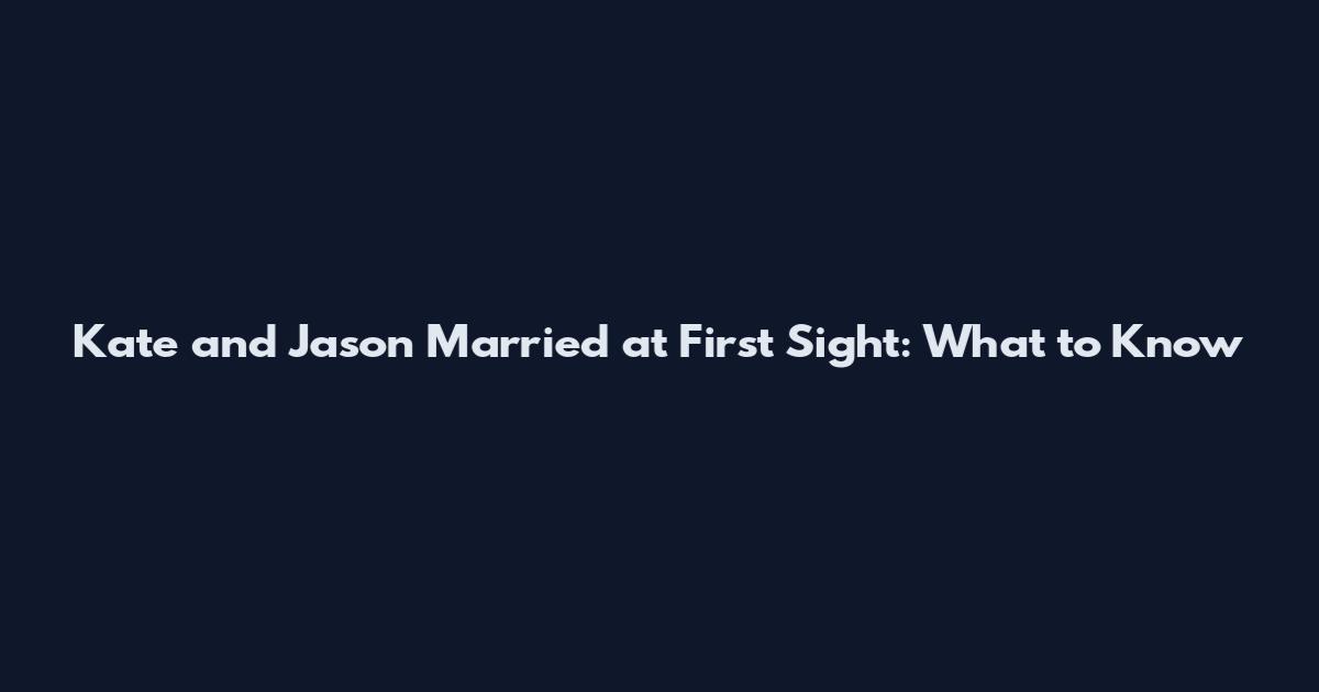 Kate and Jason Married at First Sight: What to Know