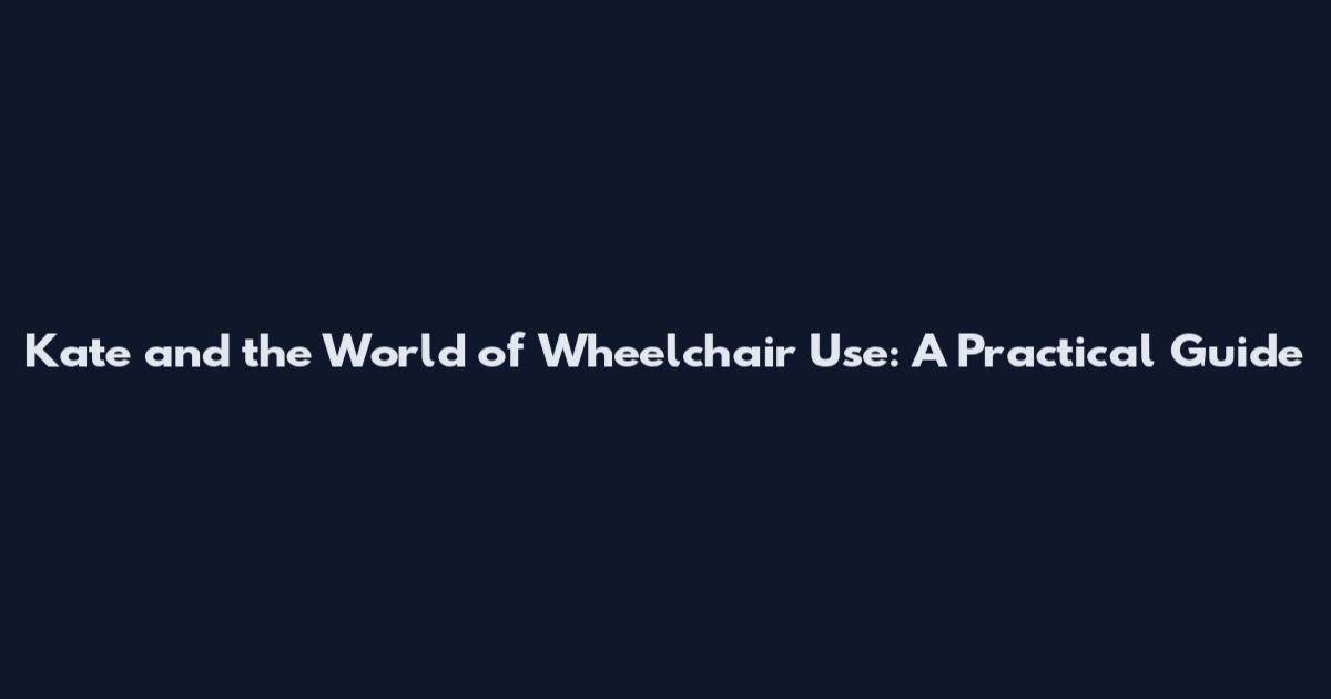 Kate and the World of Wheelchair Use: A Practical Guide
