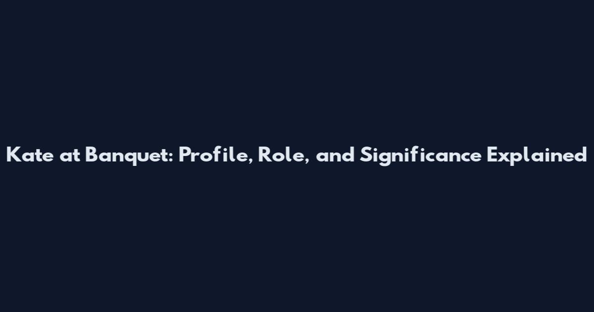 Kate at Banquet: Profile, Role, and Significance Explained