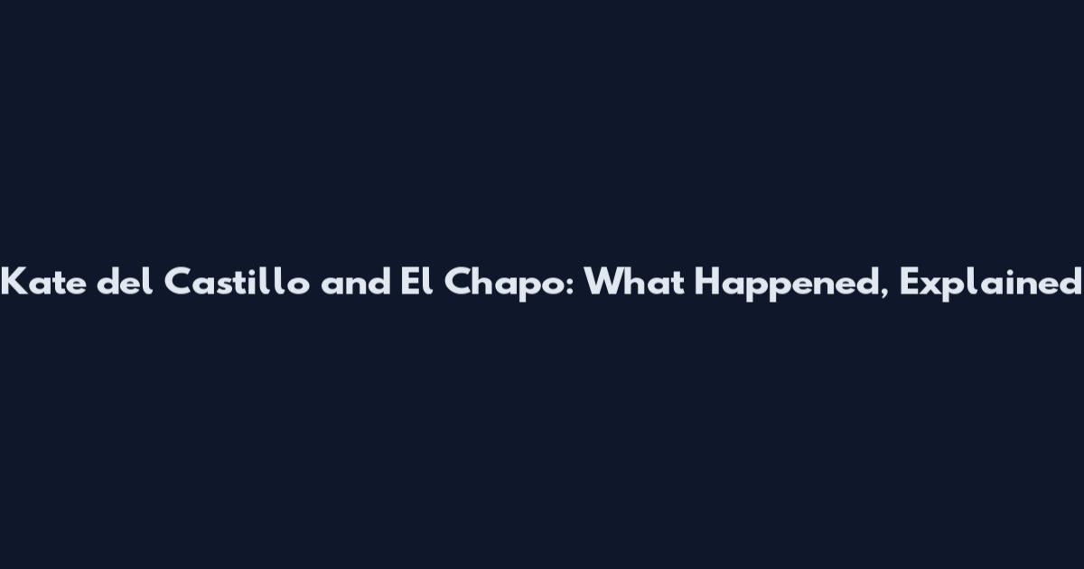 Kate del Castillo and El Chapo: What Happened, Explained