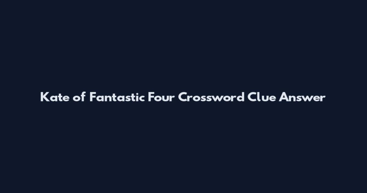 Kate of Fantastic Four Crossword Clue Answer