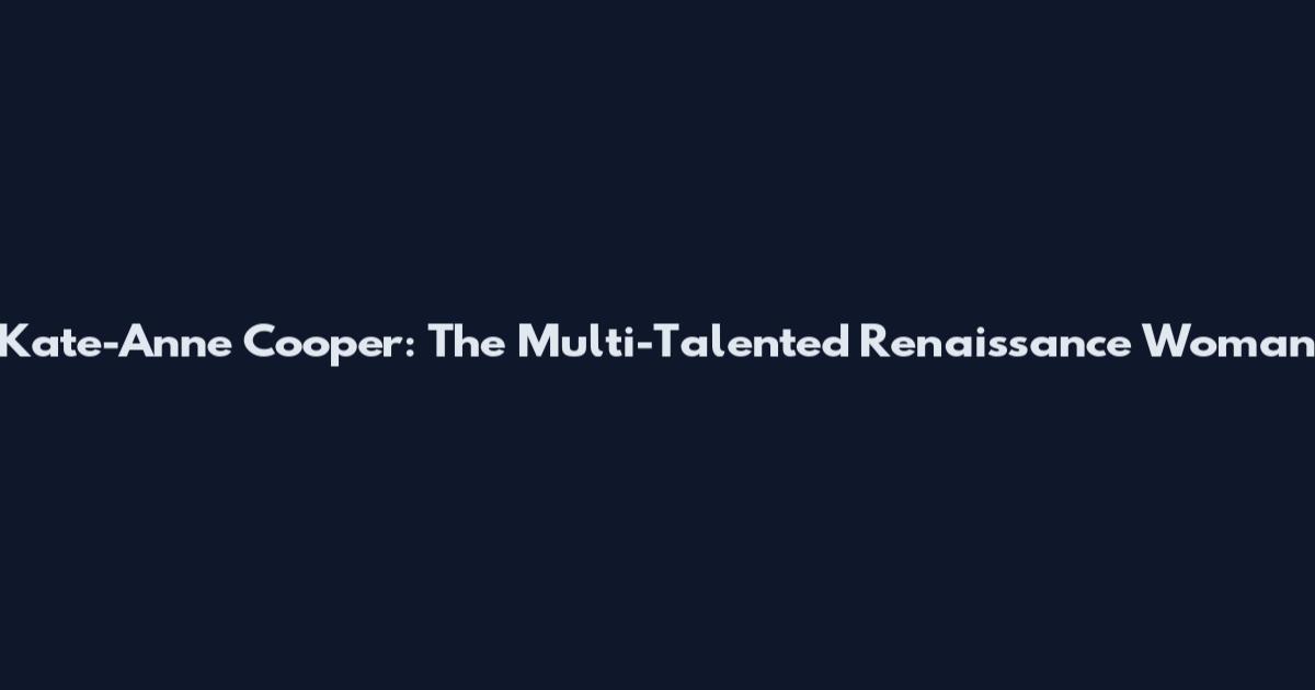 Kate-Anne Cooper: The Multi-Talented Renaissance Woman