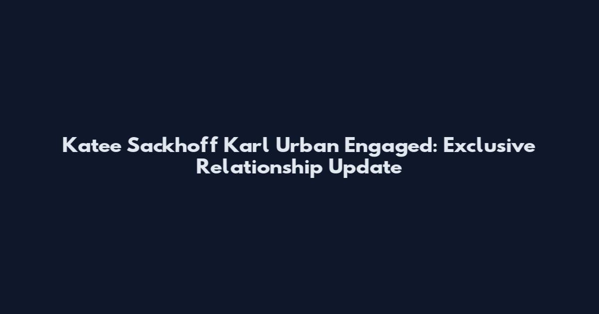 Katee Sackhoff Karl Urban Engaged: Exclusive Relationship Update