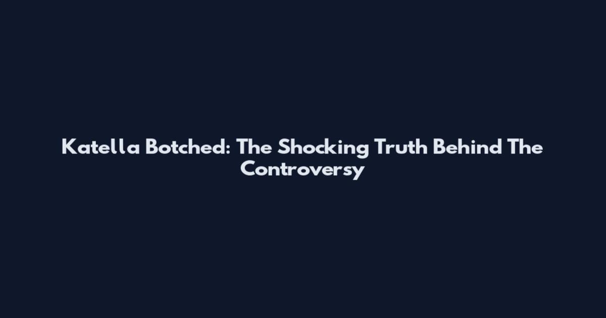 Katella Botched: The Shocking Truth Behind The Controversy
