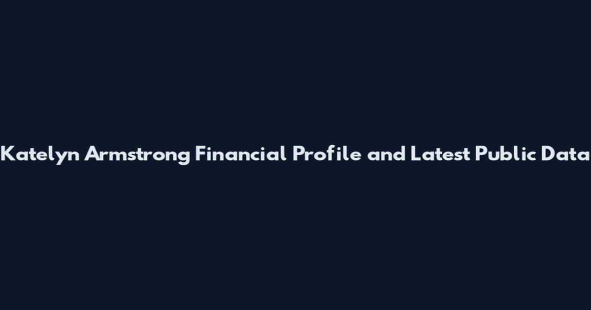 Katelyn Armstrong Financial Profile and Latest Public Data