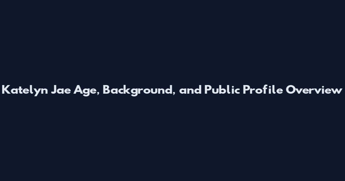 Katelyn Jae Age, Background, and Public Profile Overview