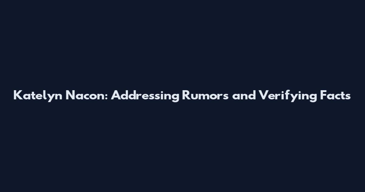 Katelyn Nacon: Addressing Rumors and Verifying Facts