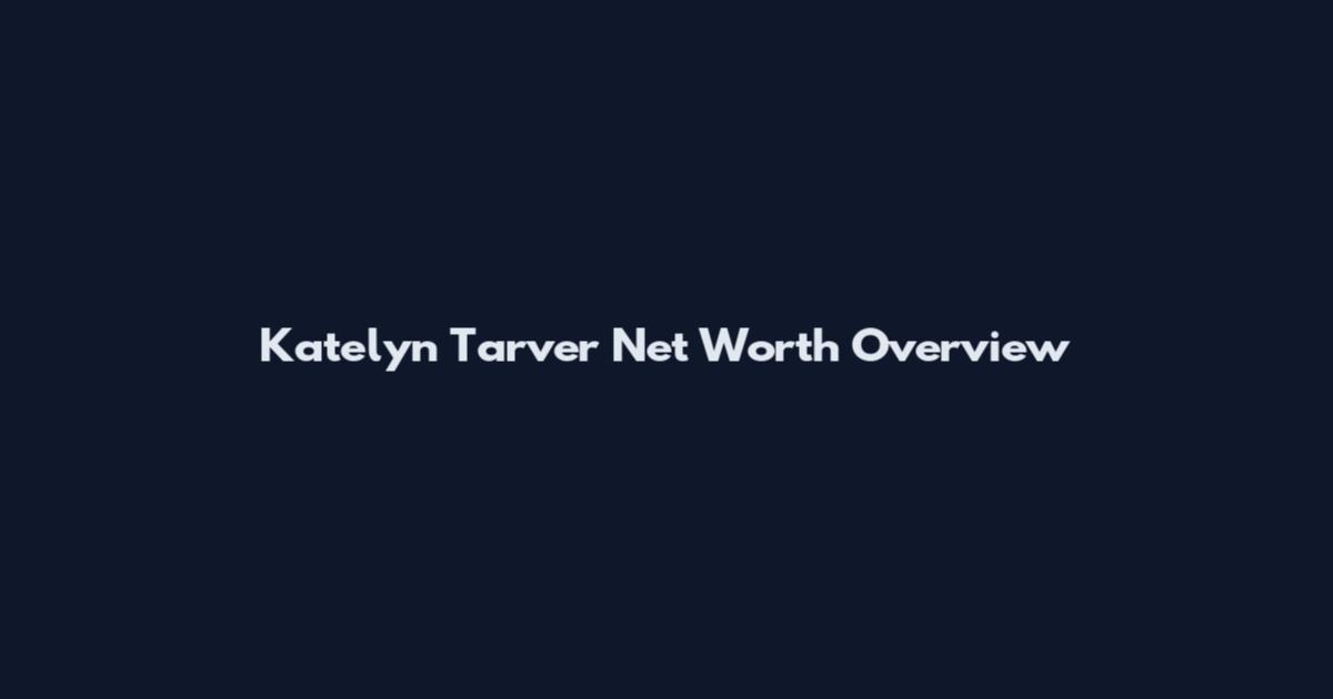 Katelyn Tarver Net Worth Overview