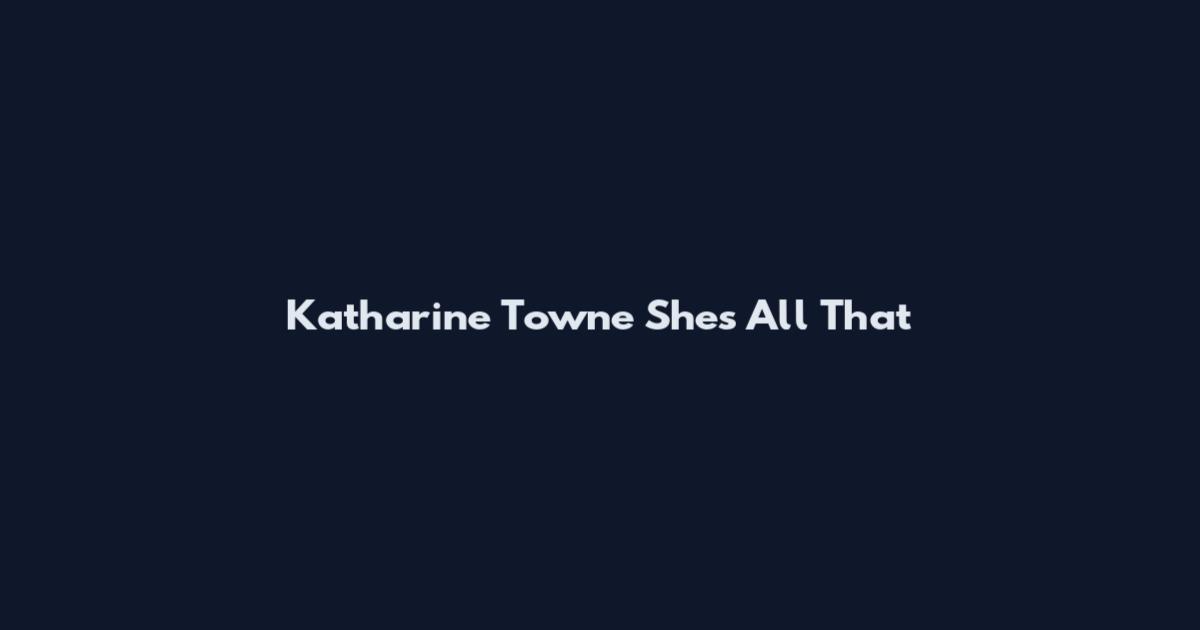 Katharine Towne She's All That