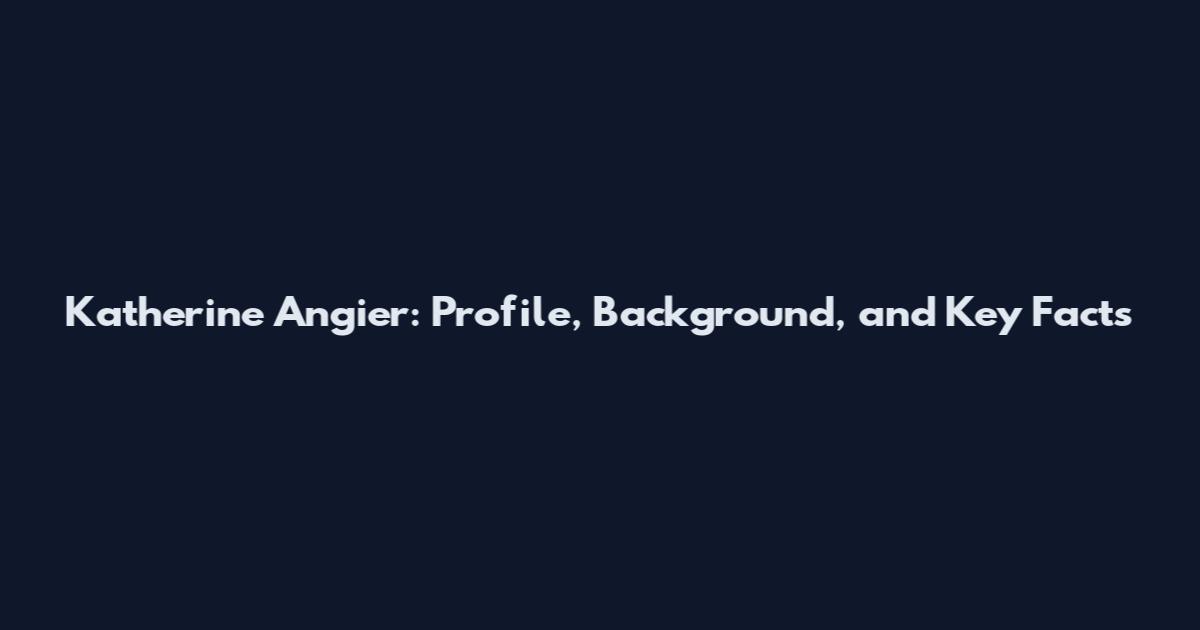 Katherine Angier: Profile, Background, and Key Facts