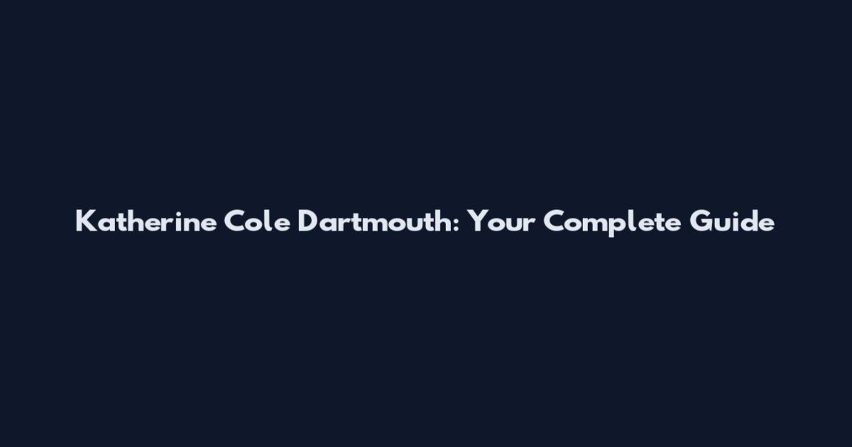 Katherine Cole Dartmouth: Your Complete Guide