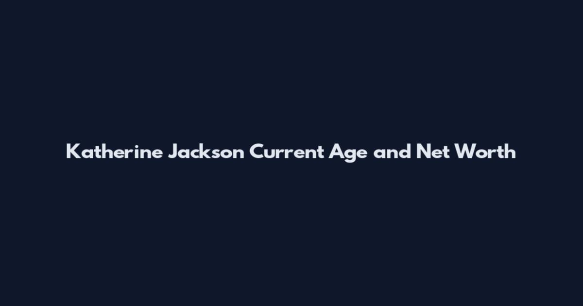 Katherine Jackson Current Age and Net Worth