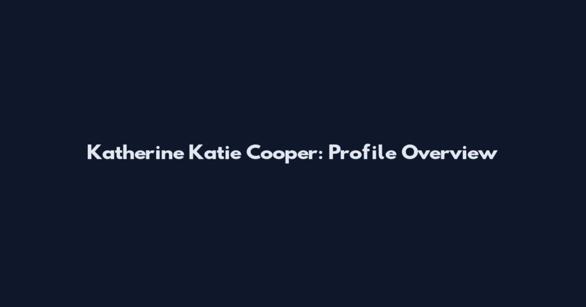 Katherine Katie Cooper: Profile Overview