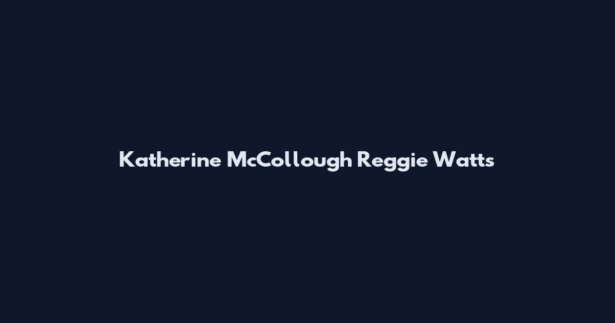 Katherine McCollough Reggie Watts