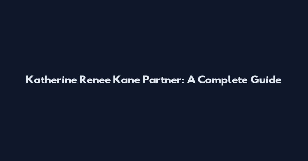 Katherine Renee Kane Partner: A Complete Guide