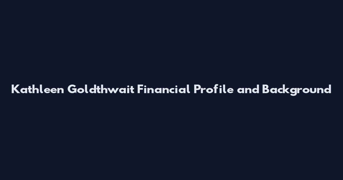 Kathleen Goldthwait Financial Profile and Background
