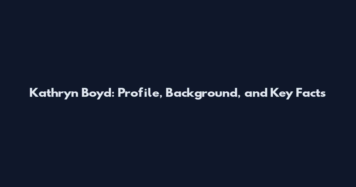 Kathryn Boyd: Profile, Background, and Key Facts