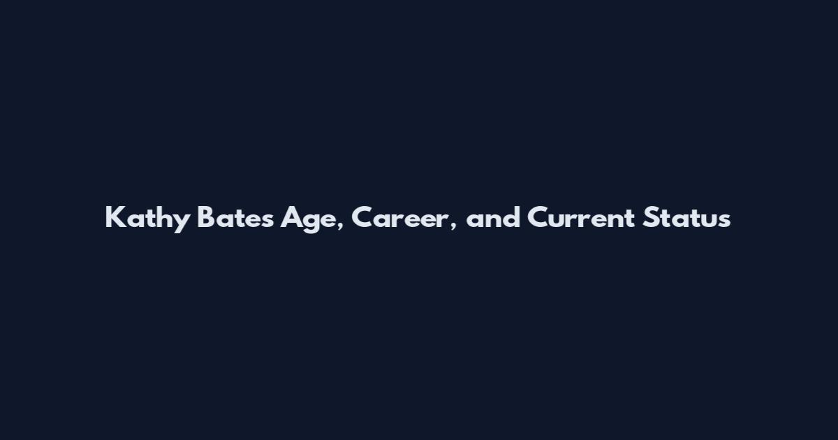 Kathy Bates Age, Career, and Current Status