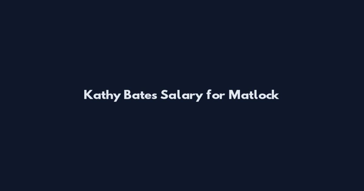 Kathy Bates Salary for Matlock