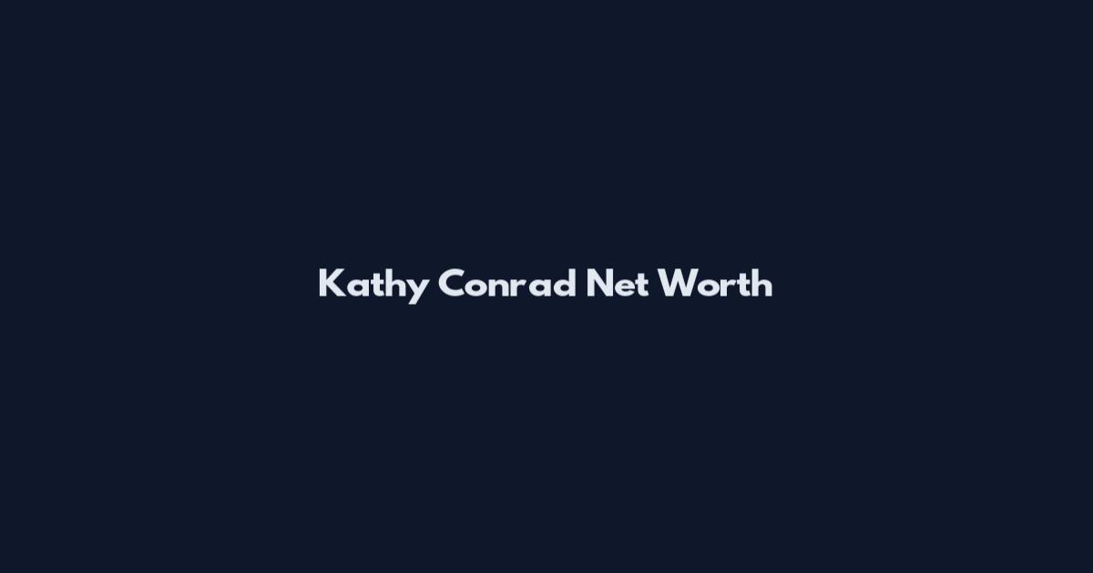 Kathy Conrad Net Worth