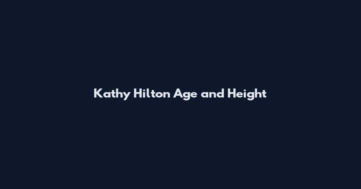 Kathy Hilton Age and Height