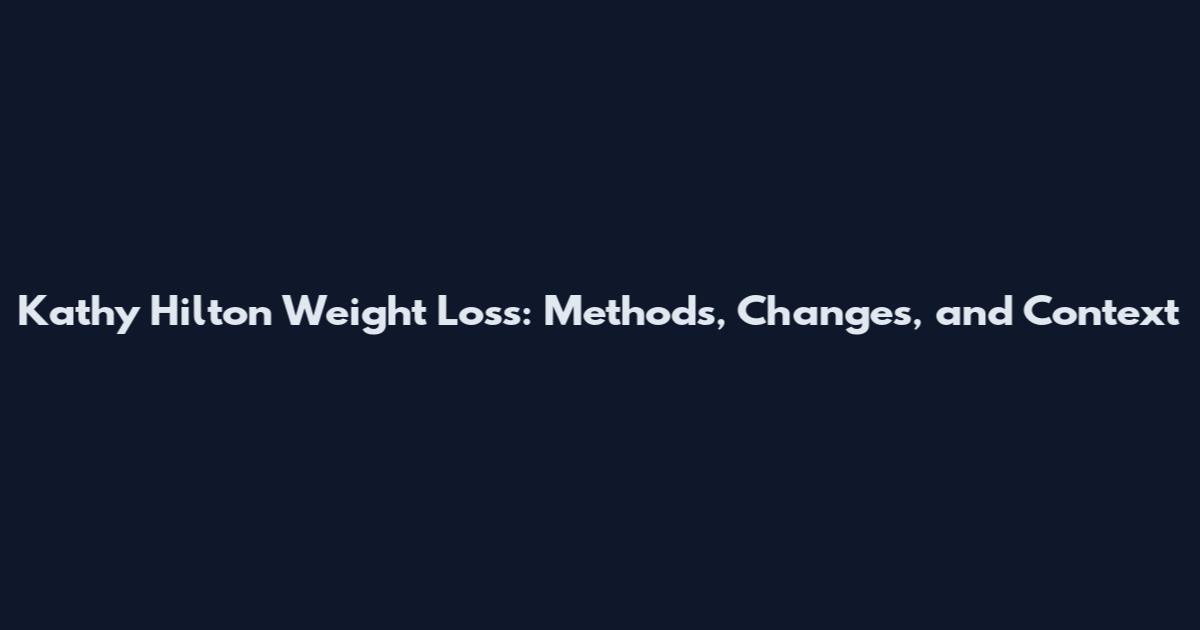 Kathy Hilton Weight Loss: Methods, Changes, and Context