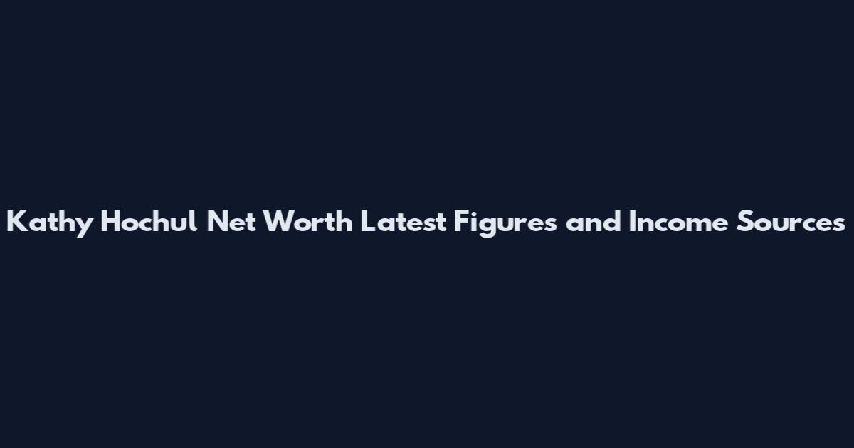 Kathy Hochul Net Worth Latest Figures and Income Sources