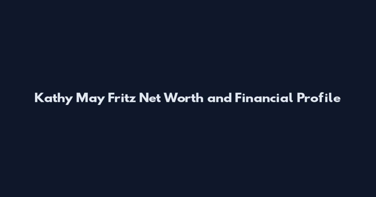 Kathy May Fritz Net Worth and Financial Profile