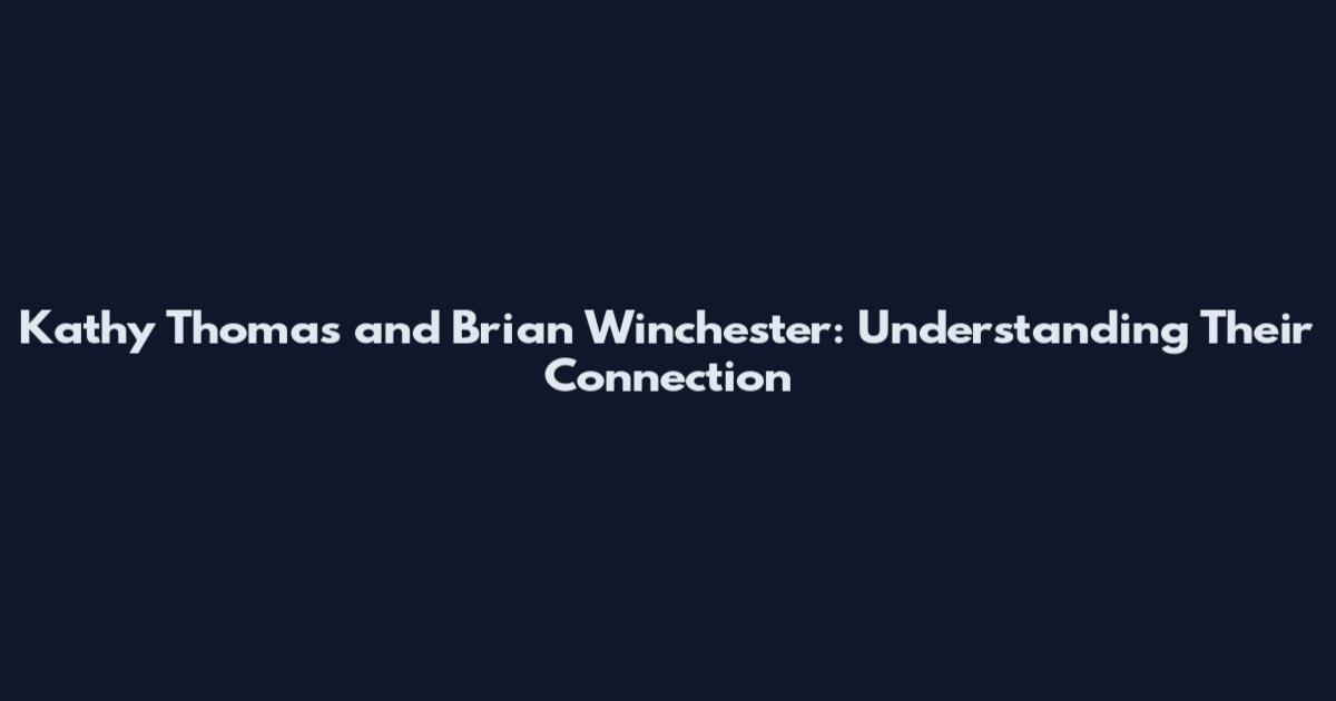 Kathy Thomas and Brian Winchester: Understanding Their Connection