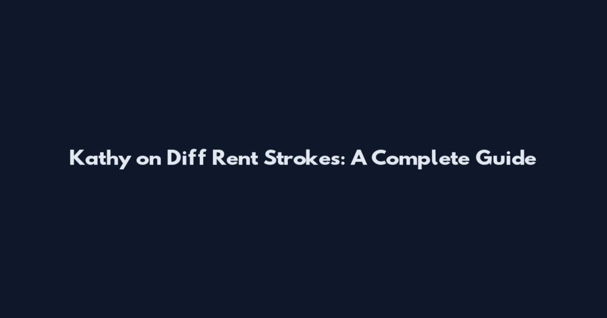 Kathy on Diff Rent Strokes: A Complete Guide