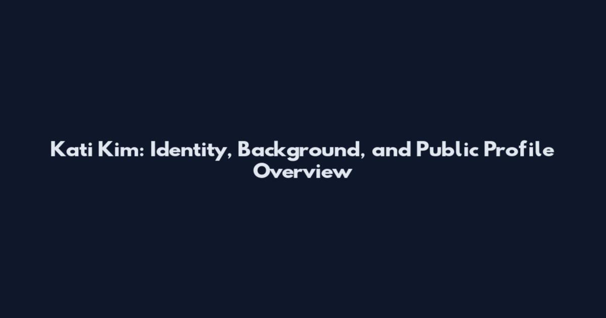 Kati Kim: Identity, Background, and Public Profile Overview