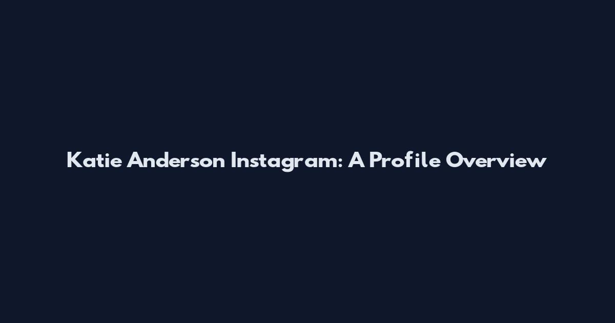 Katie Anderson Instagram: A Profile Overview