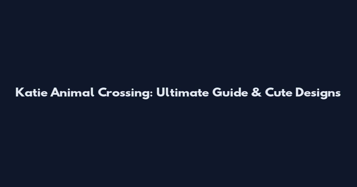 Katie Animal Crossing: Ultimate Guide & Cute Designs