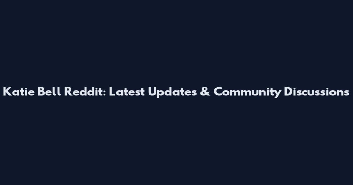 Katie Bell Reddit: Latest Updates & Community Discussions