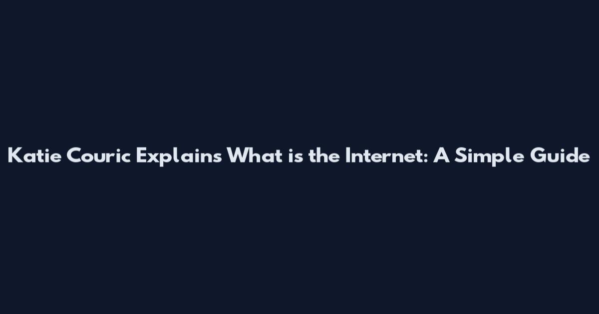 Katie Couric Explains What is the Internet: A Simple Guide