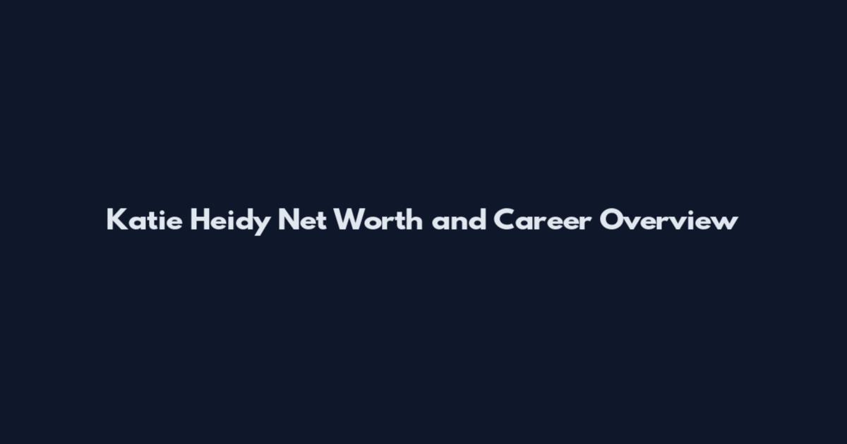 Katie Heidy Net Worth and Career Overview