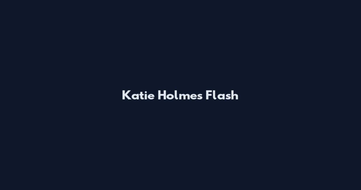 Katie Holmes Flash