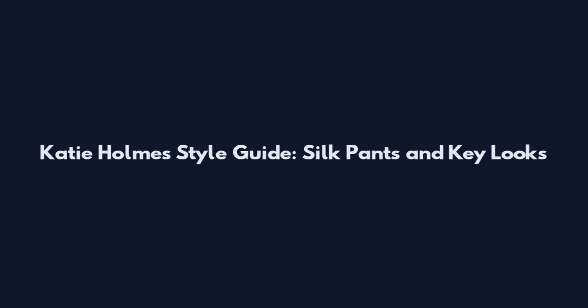 Katie Holmes Style Guide: Silk Pants and Key Looks
