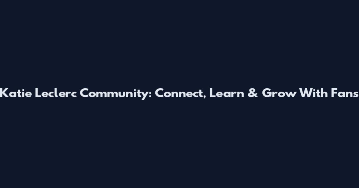 Katie Leclerc Community: Connect, Learn & Grow With Fans