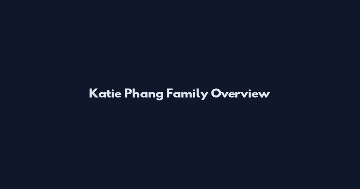 Katie Phang Family Overview