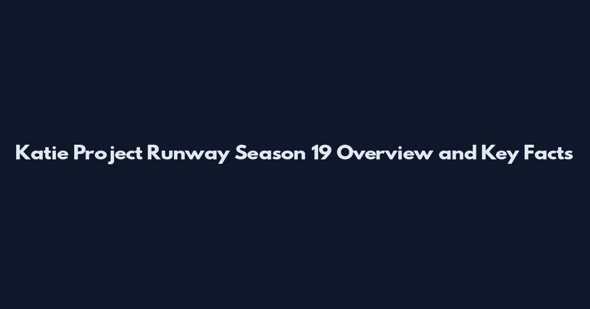 Katie Project Runway Season 19 Overview and Key Facts