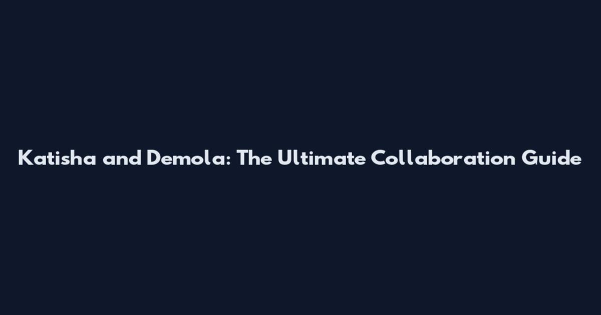 Katisha and Demola: The Ultimate Collaboration Guide